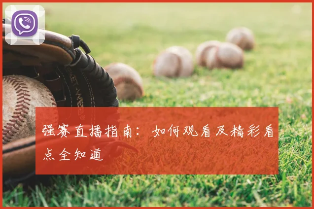 强赛直播指南：如何观看及精彩看点全知道