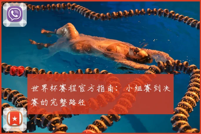 世界杯赛程官方指南:小组赛到决赛的完整路径