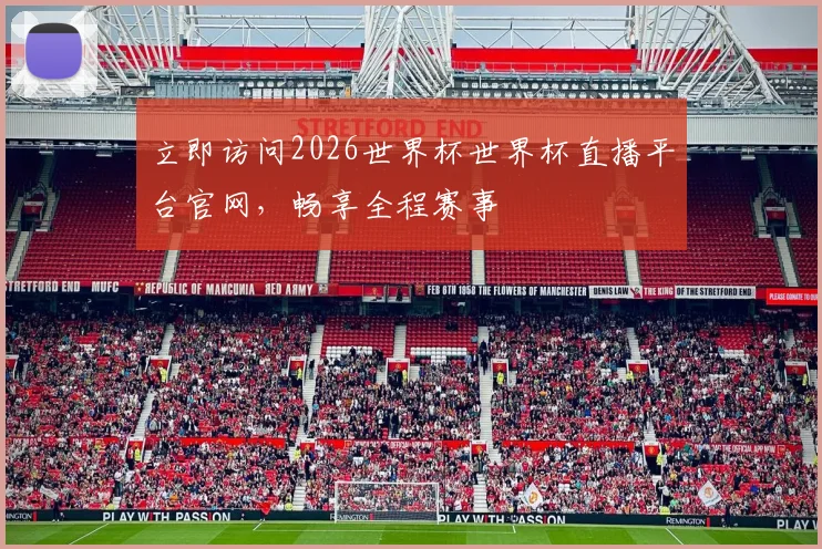 立即访问2026世界杯世界杯直播平台官网,畅享全程赛事