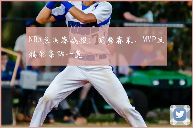 NBA总决赛战报：完整赛果、MVP及精彩集锦一览