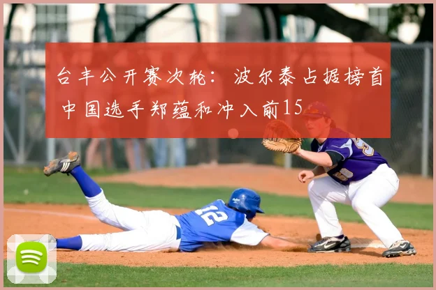 台丰公开赛次轮:波尔泰占据榜首 中国选手郑蕴和冲入前15